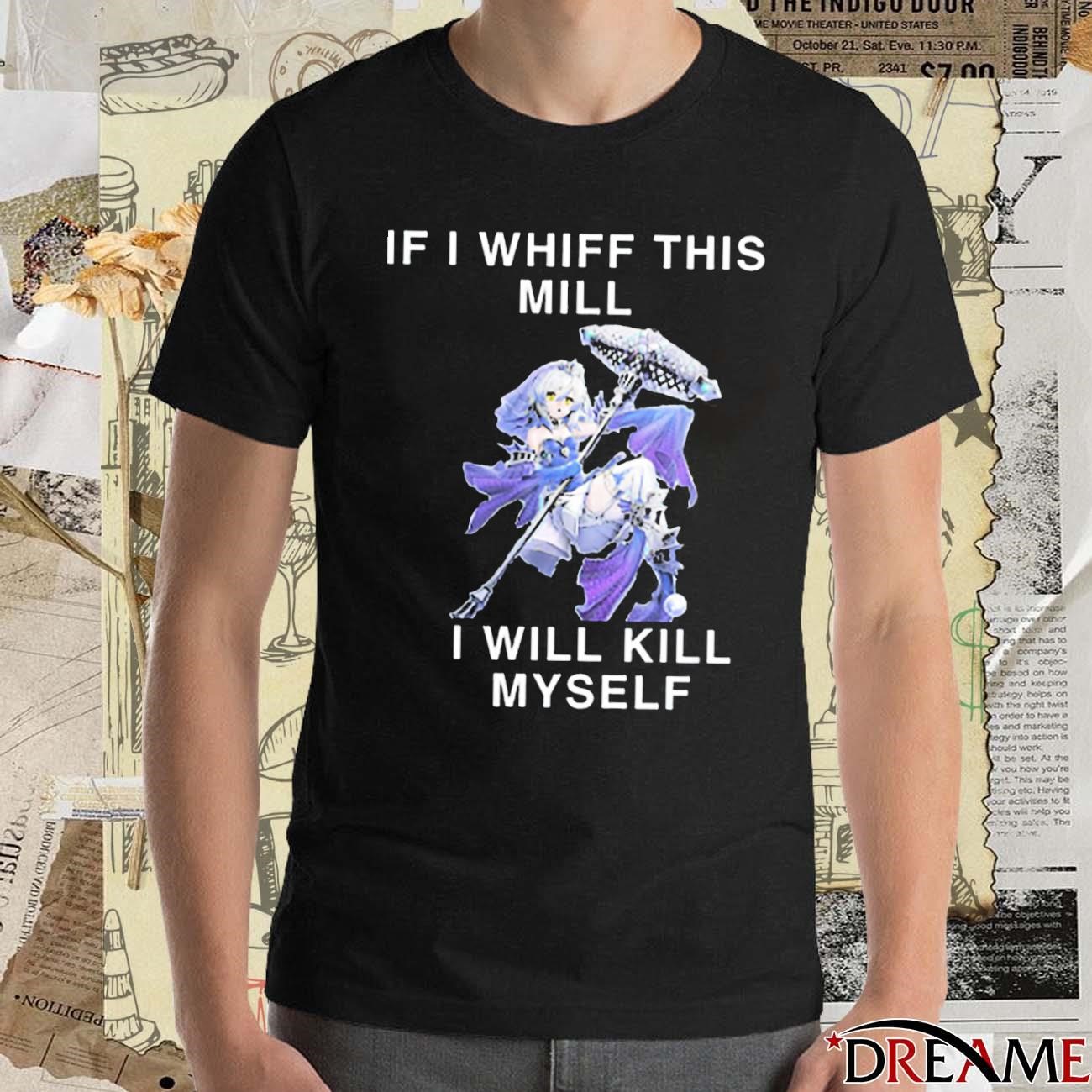 Official If I Whiff This Mill I Will Kill Myself t-shirt, hoodie 